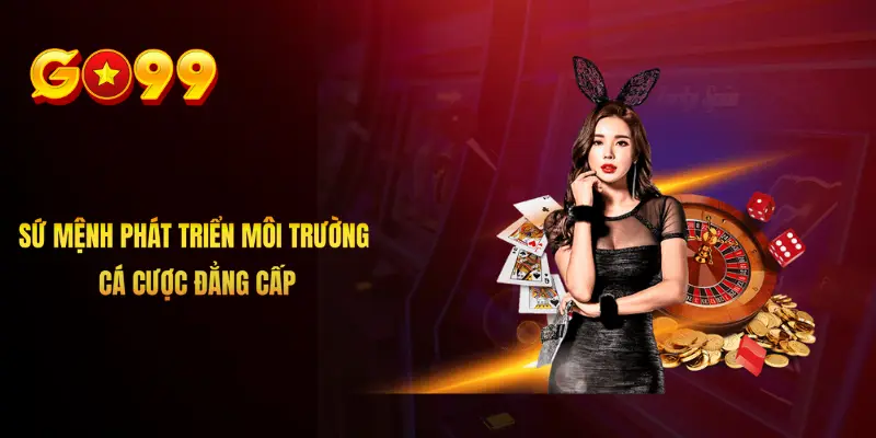 Sứ mệnh phát triển môi trường cá cược đẳng cấp